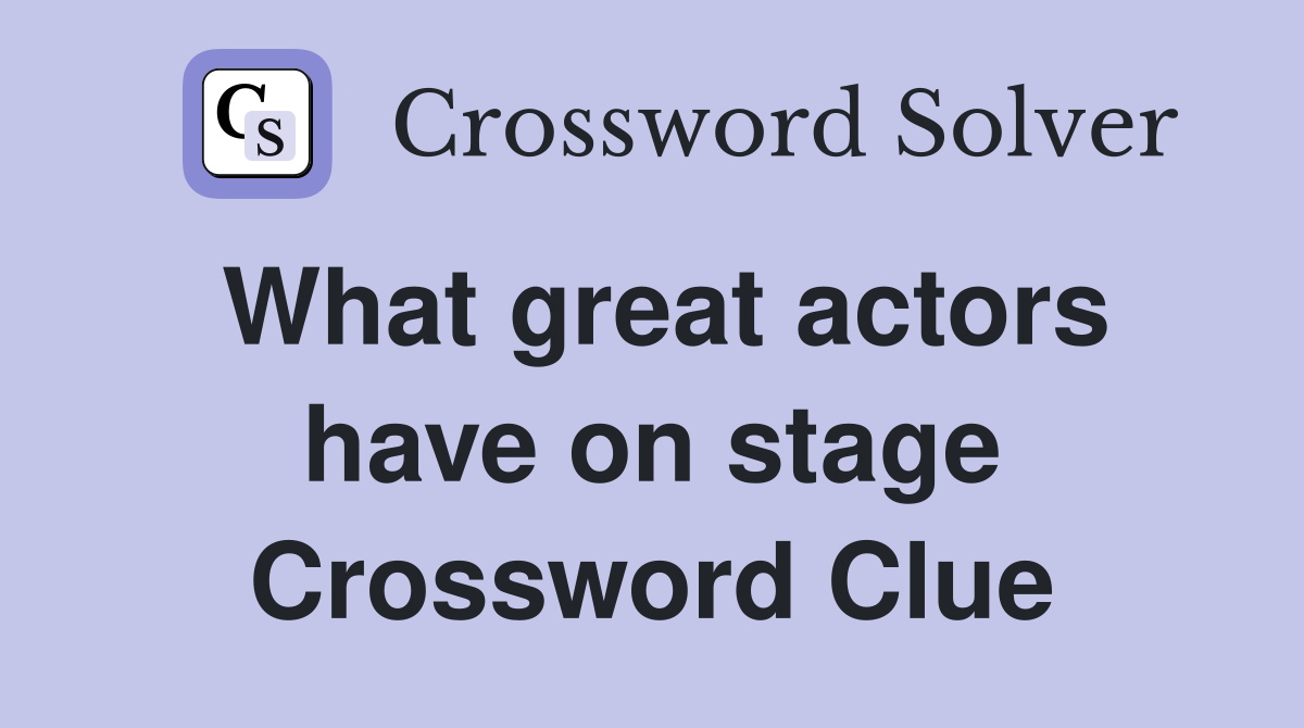 What great actors have on stage Crossword Clue