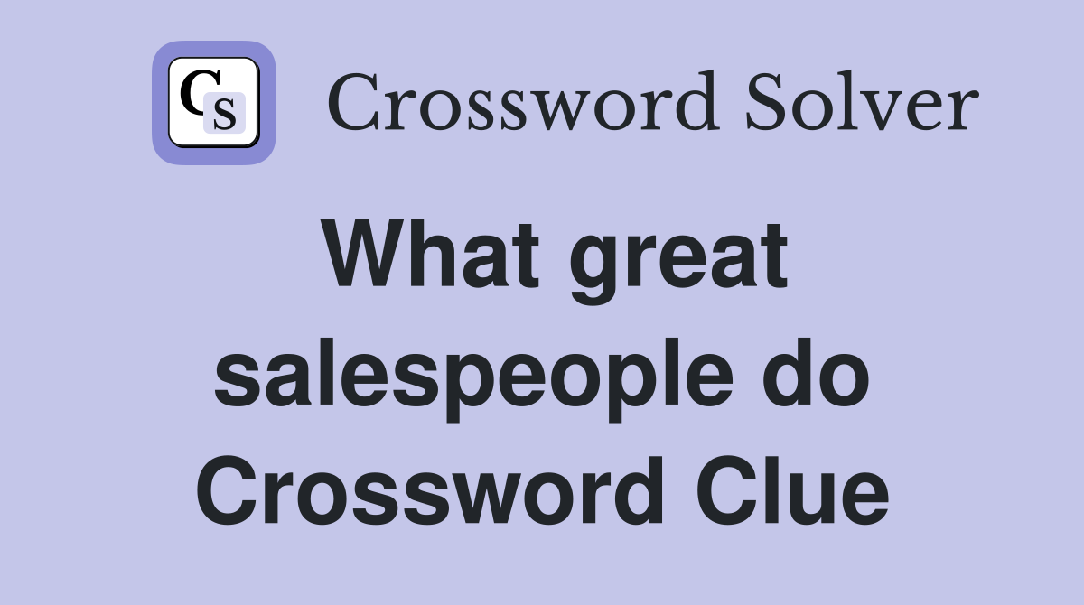 What great salespeople do Crossword Clue