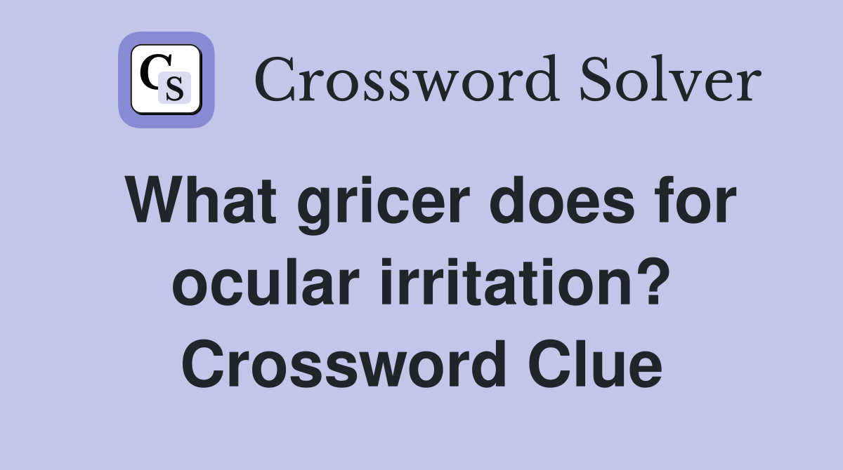 What gricer does for ocular irritation? Crossword Clue