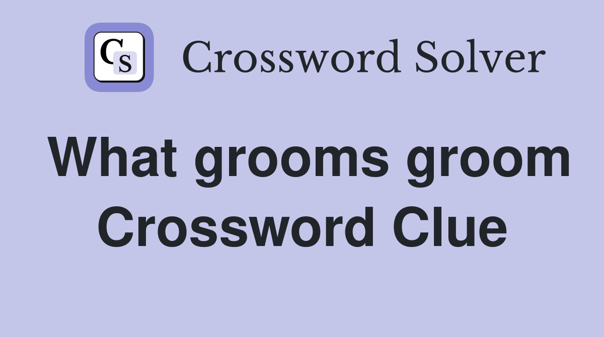 What grooms groom Crossword Clue