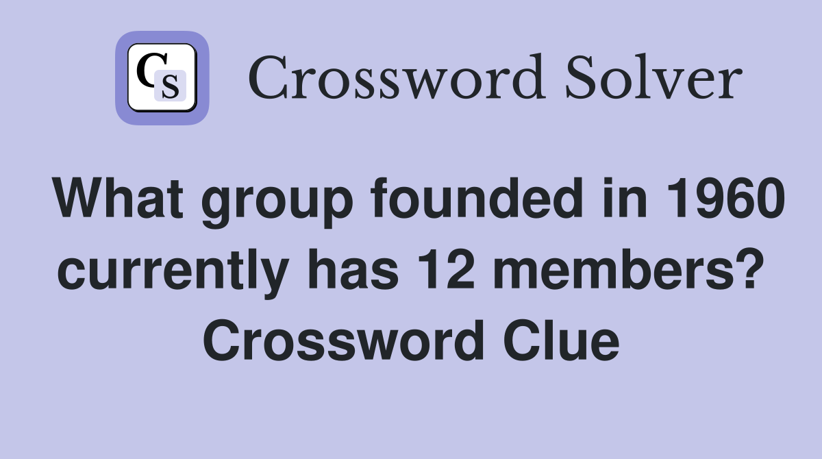 What group founded in 1960 currently has 12 members? Crossword Clue