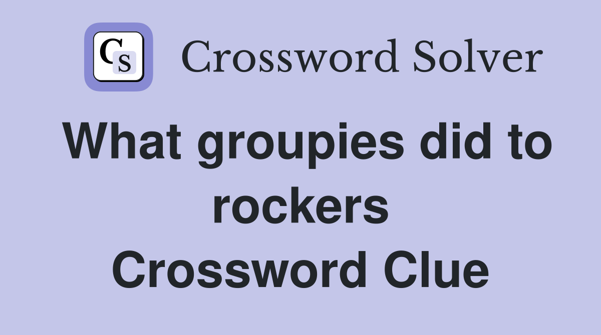 What groupies did to rockers Crossword Clue