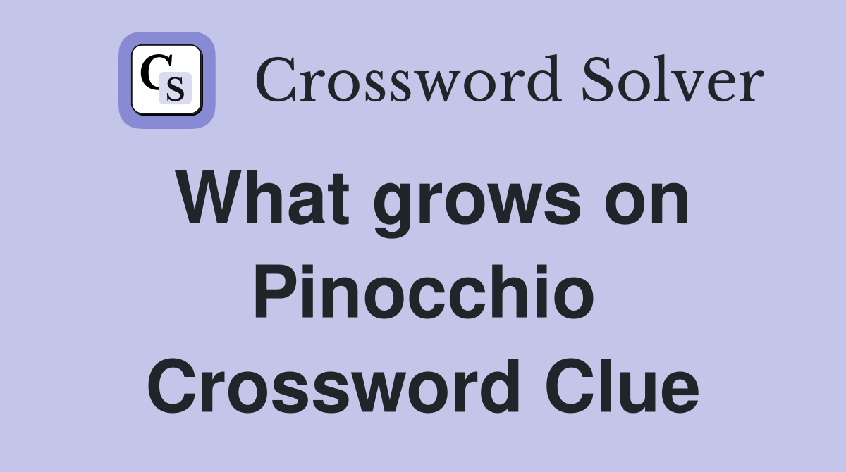 What grows on Pinocchio Crossword Clue