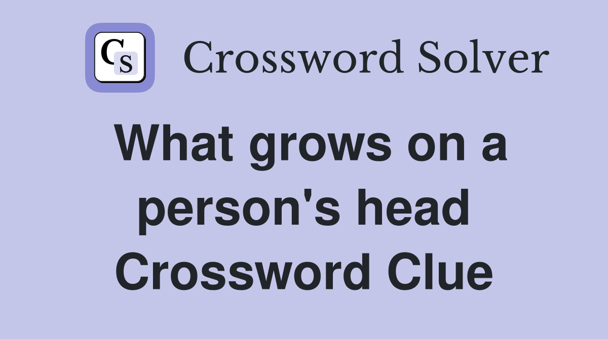 What grows on a person's head Crossword Clue