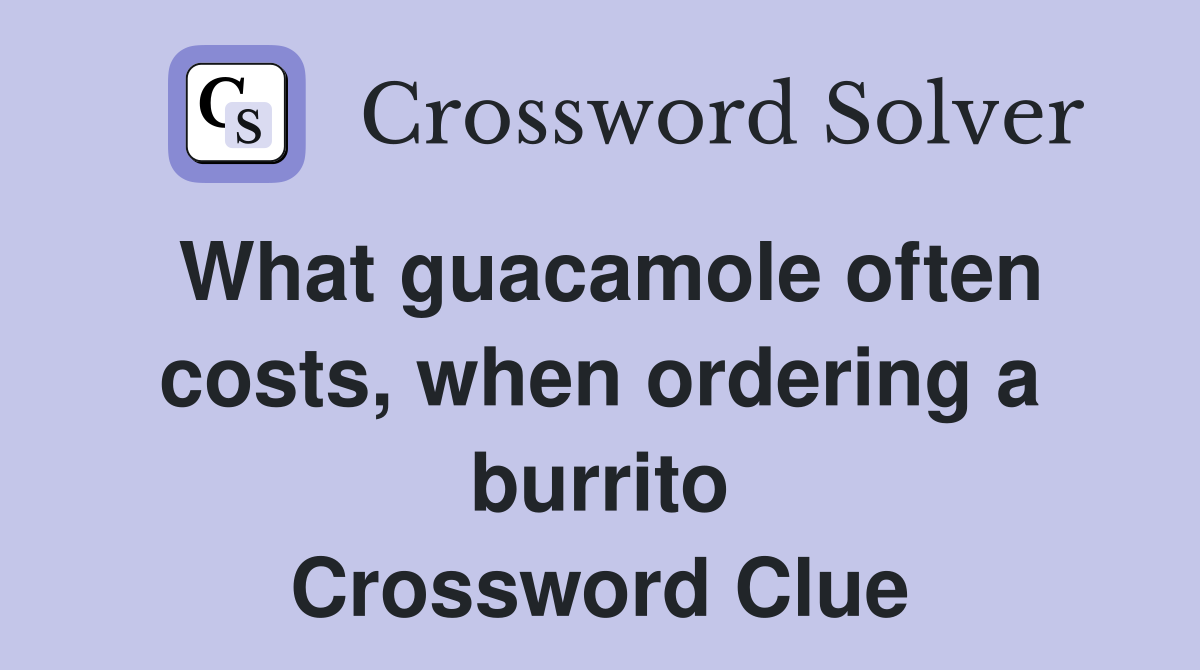 What guacamole often costs, when ordering a burrito Crossword Clue