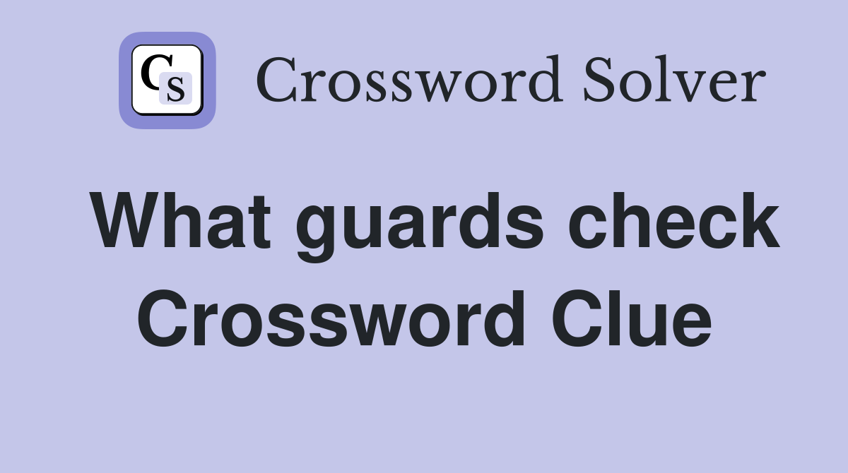 What guards check Crossword Clue