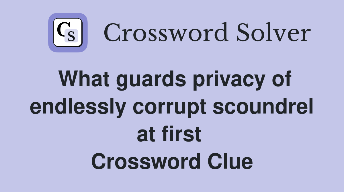 What guards privacy of endlessly corrupt scoundrel at first  Crossword Clue
