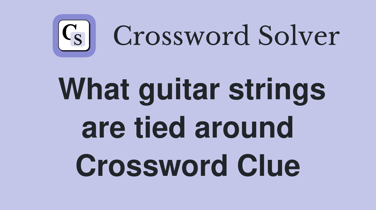 What guitar strings are tied around Crossword Clue