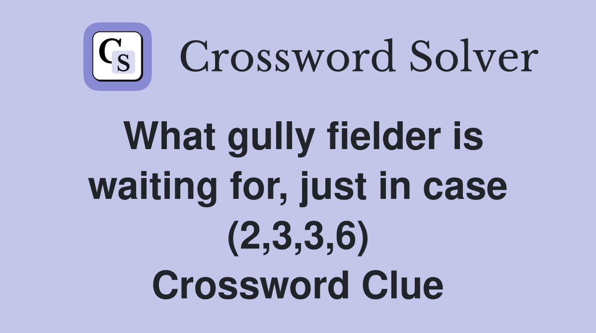 What gully fielder is waiting for, just in case (2,3,3,6) Crossword Clue
