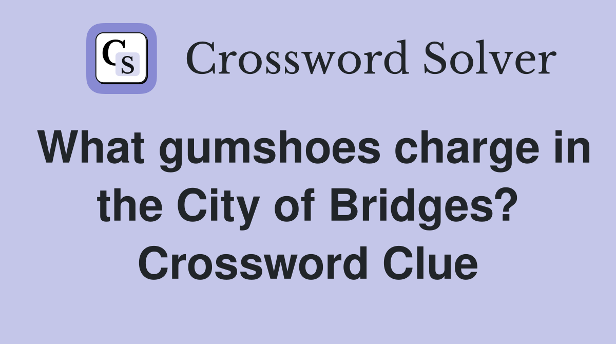 What gumshoes charge in the City of Bridges? Crossword Clue