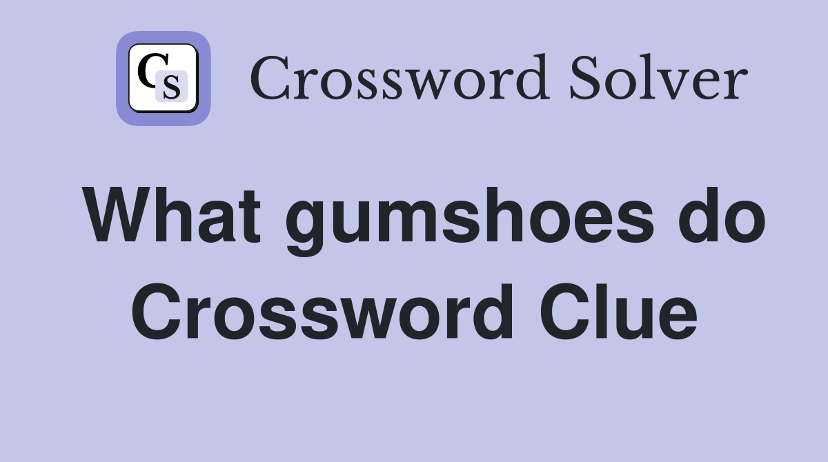 What gumshoes do Crossword Clue