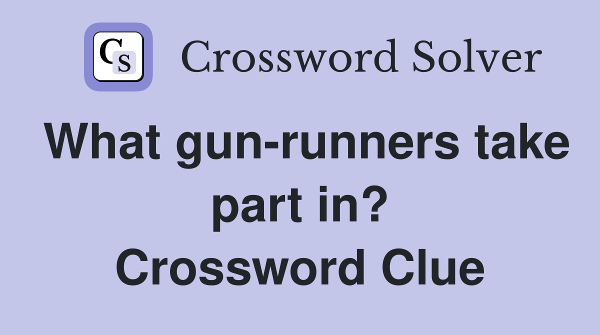 What gun-runners take part in? Crossword Clue