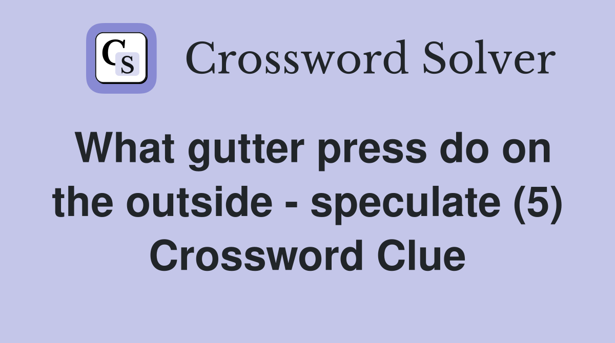 What gutter press do on the outside - speculate (5) Crossword Clue