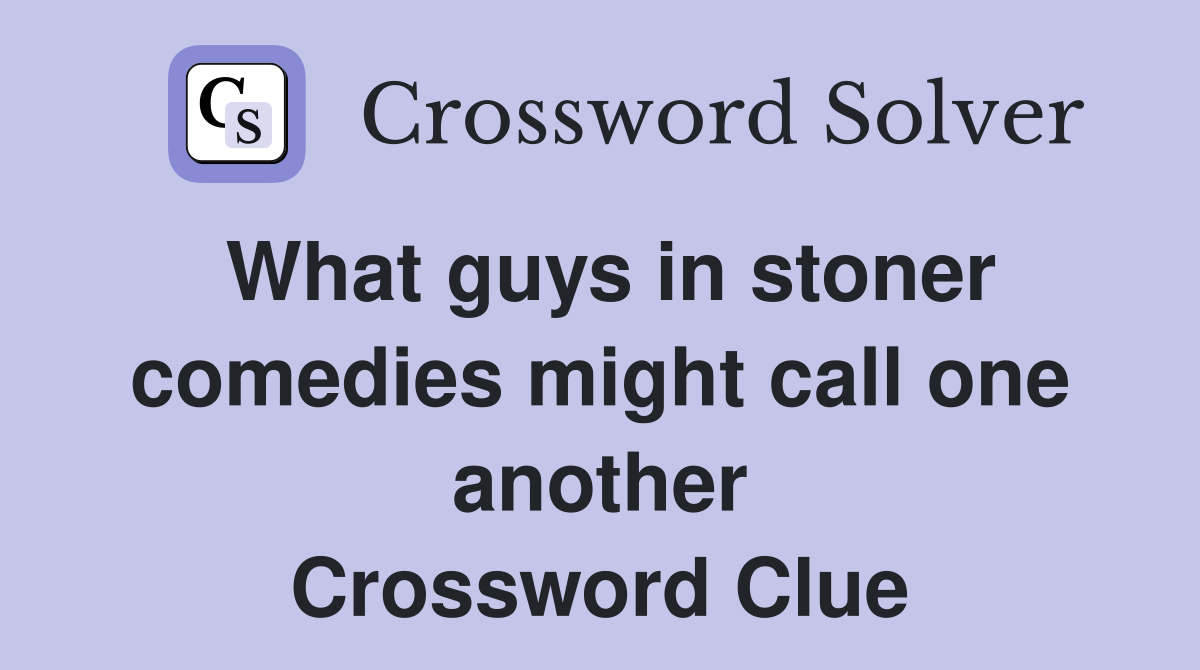 What guys in stoner comedies might call one another Crossword Clue