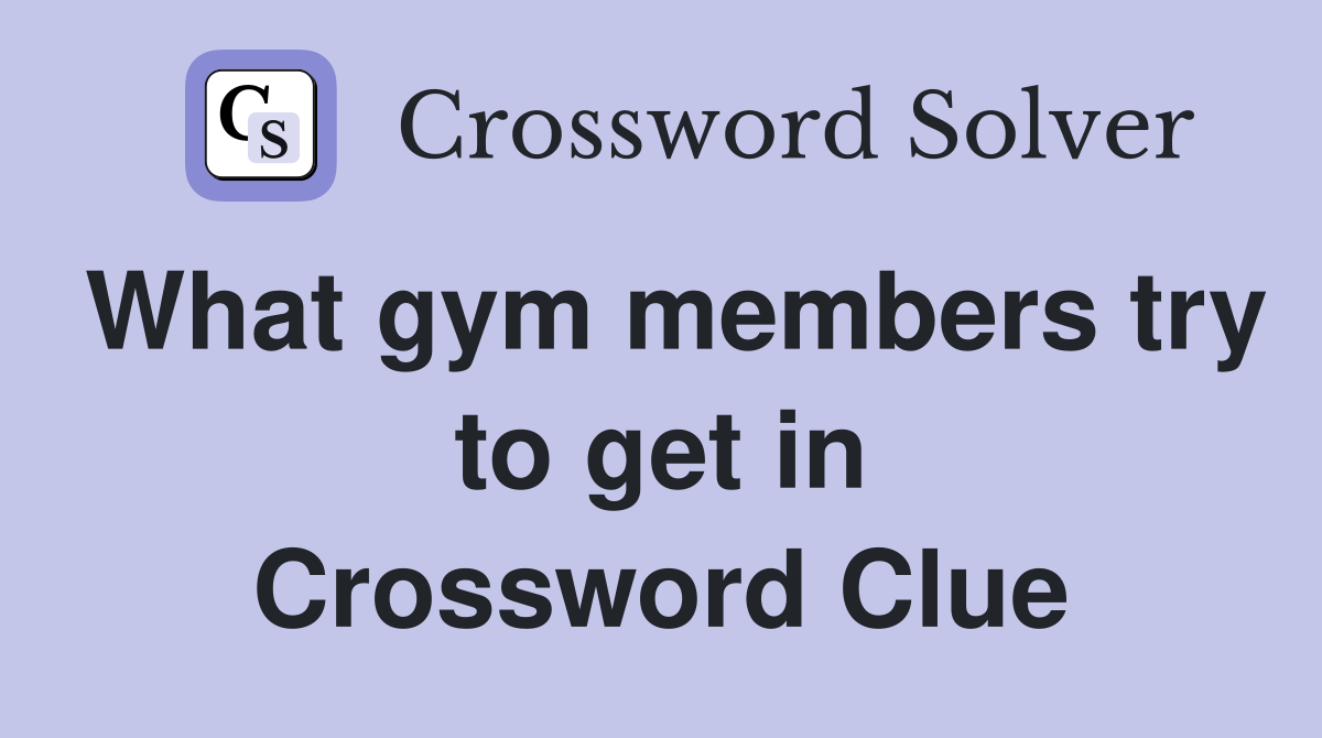 What gym members try to get in Crossword Clue