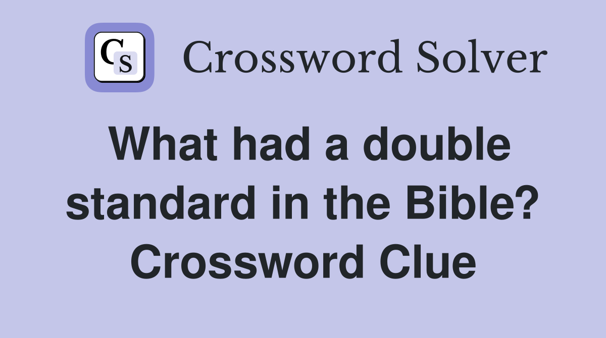 What had a double standard in the Bible? Crossword Clue
