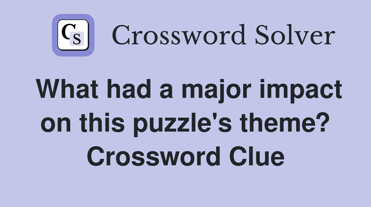 What had a major impact on this puzzle's theme? Crossword Clue