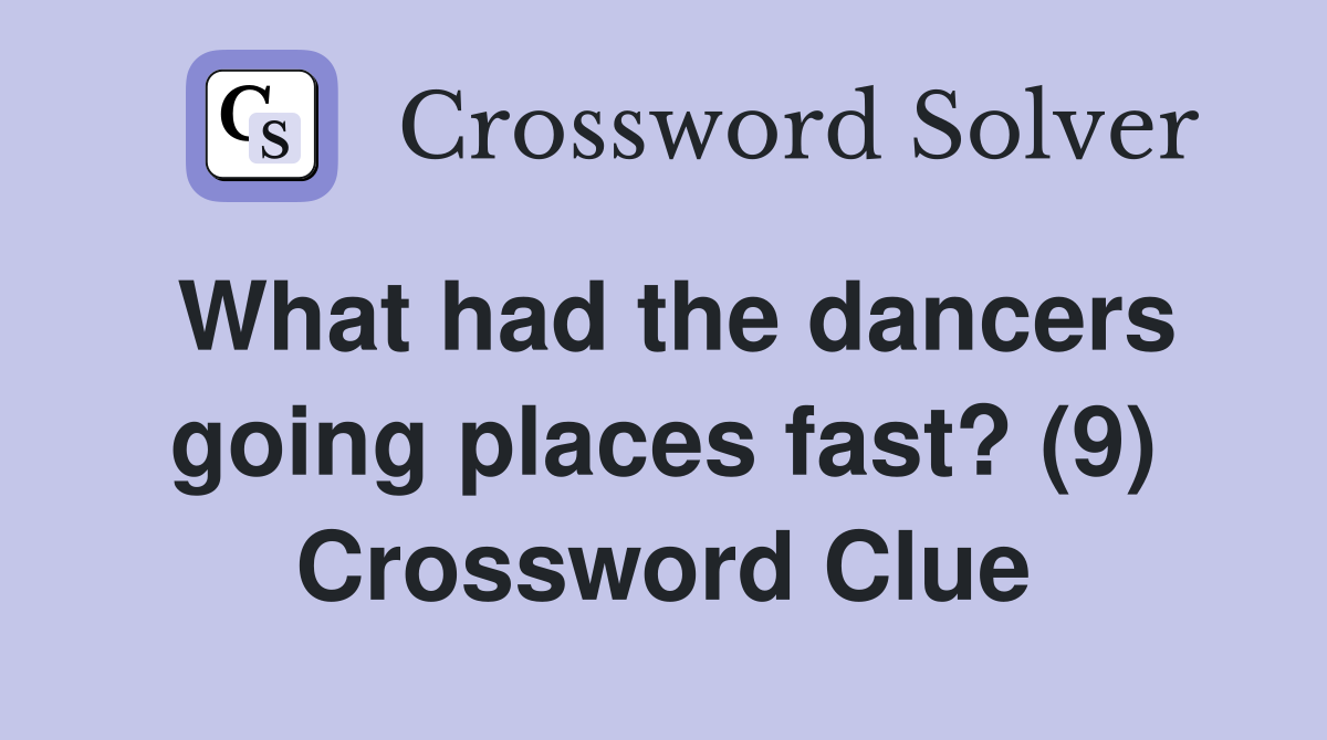 What had the dancers going places fast? (9) Crossword Clue