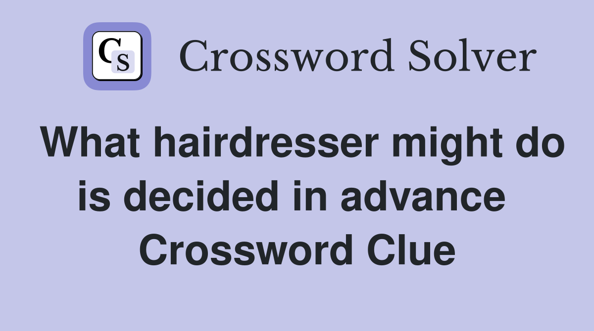 What hairdresser might do is decided in advance  Crossword Clue