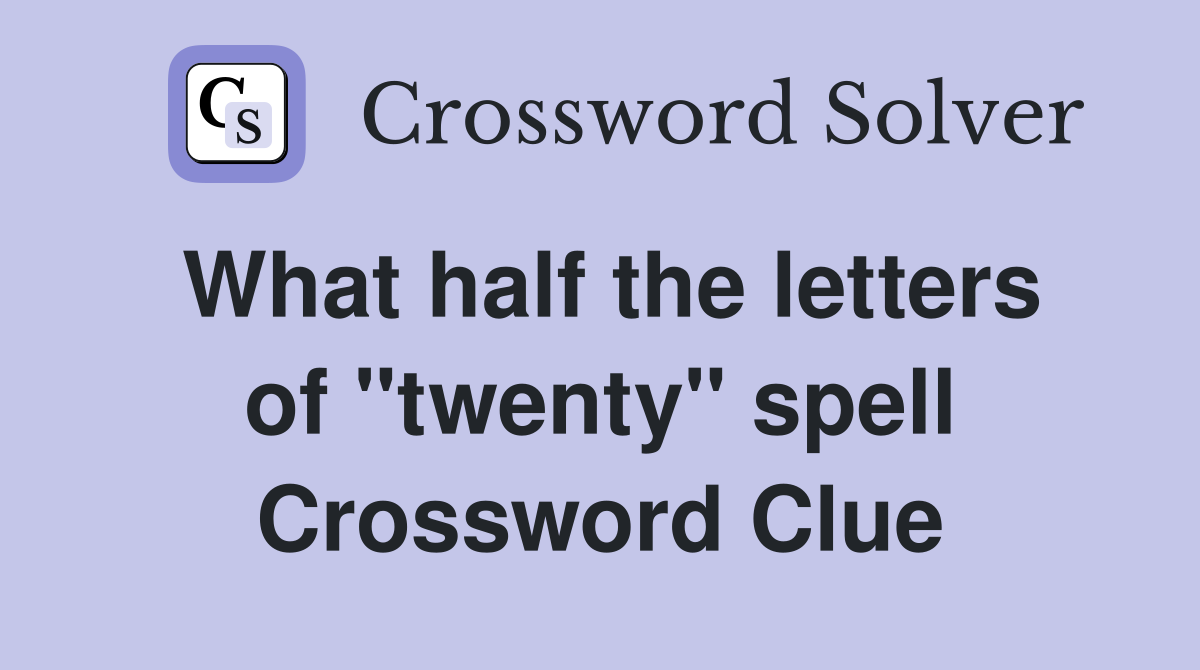 What half the letters of "twenty" spell Crossword Clue