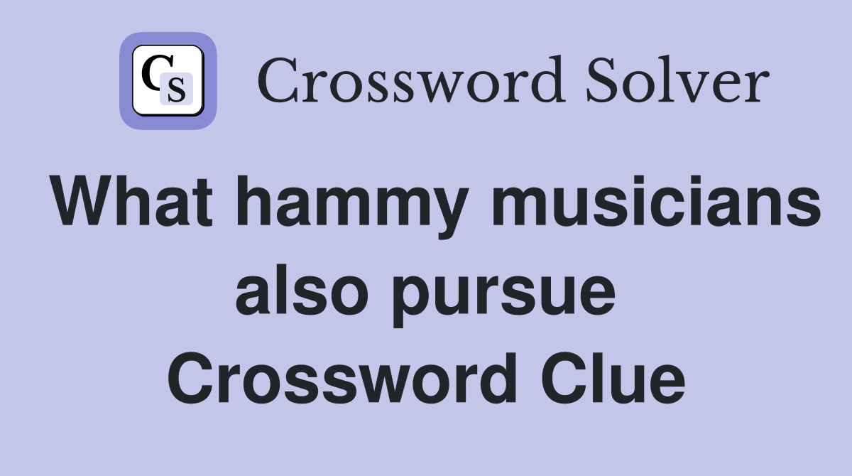 What hammy musicians also pursue Crossword Clue