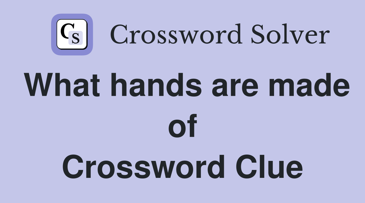 What hands are made of Crossword Clue