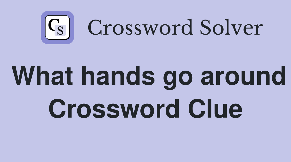 What hands go around Crossword Clue