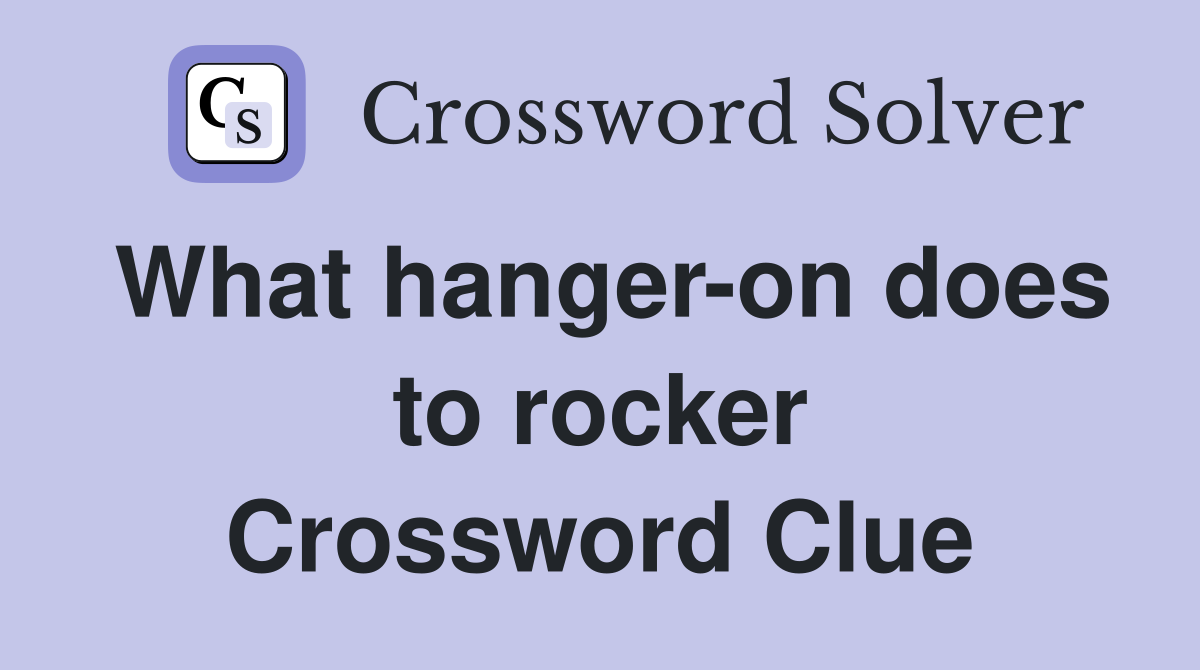 What hanger-on does to rocker Crossword Clue