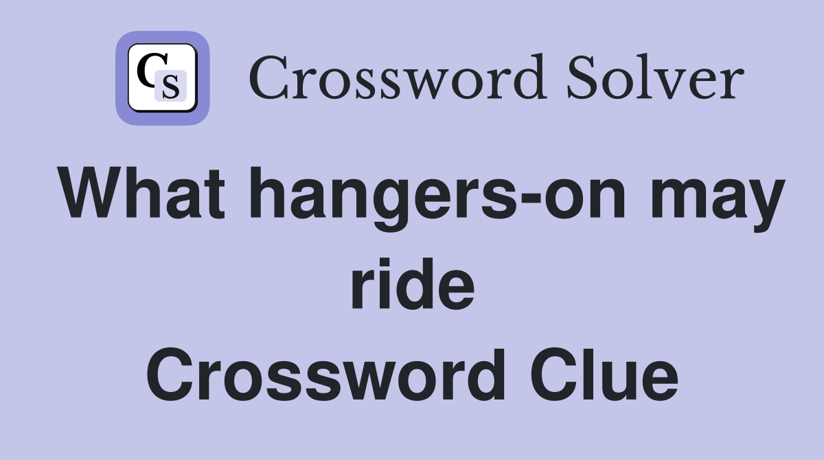 What hangers-on may ride Crossword Clue