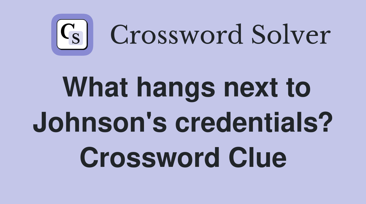What hangs next to Johnson's credentials? Crossword Clue