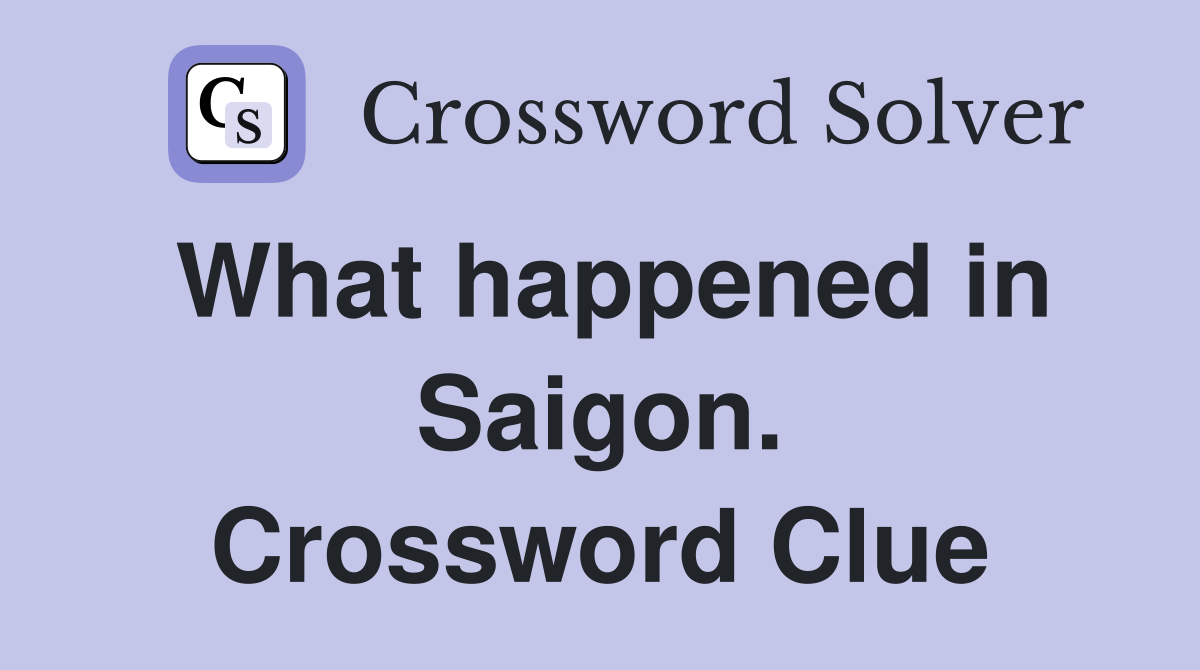 What happened in Saigon. Crossword Clue