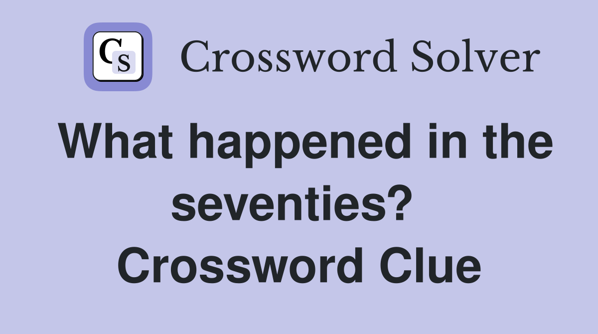 What happened in the seventies?  Crossword Clue
