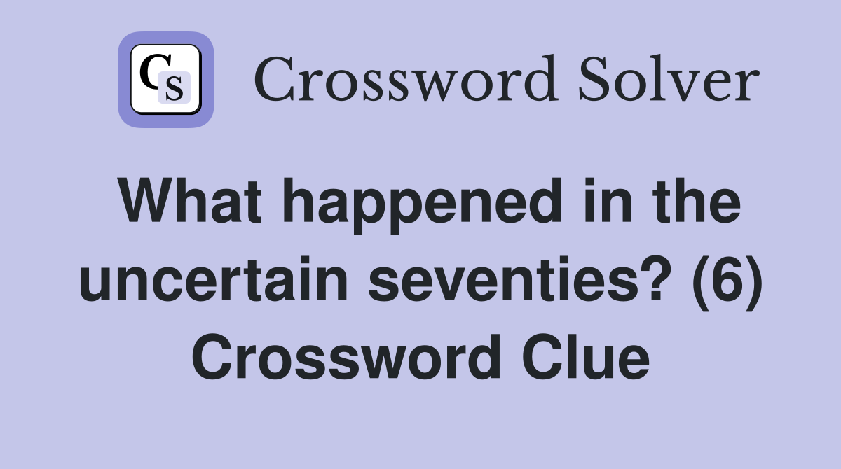 What happened in the uncertain seventies? (6) Crossword Clue