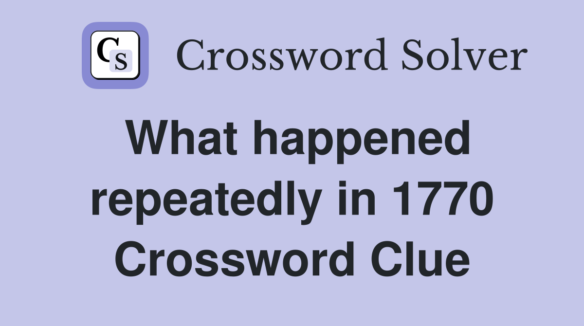 What happened repeatedly in 1770 Crossword Clue