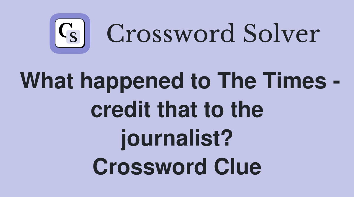 What happened to The Times - credit that to the journalist? Crossword Clue
