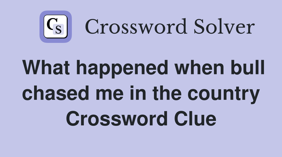 What happened when bull chased me in the country Crossword Clue