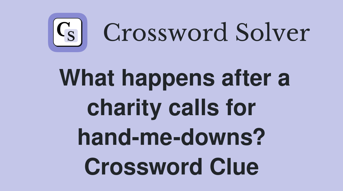 What happens after a charity calls for hand-me-downs? Crossword Clue