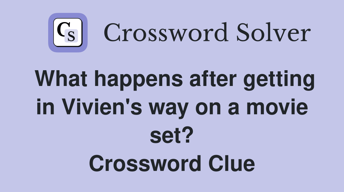 What happens after getting in Vivien's way on a movie set? Crossword Clue