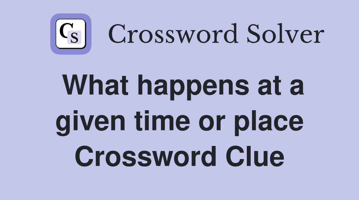 What happens at a given time or place Crossword Clue