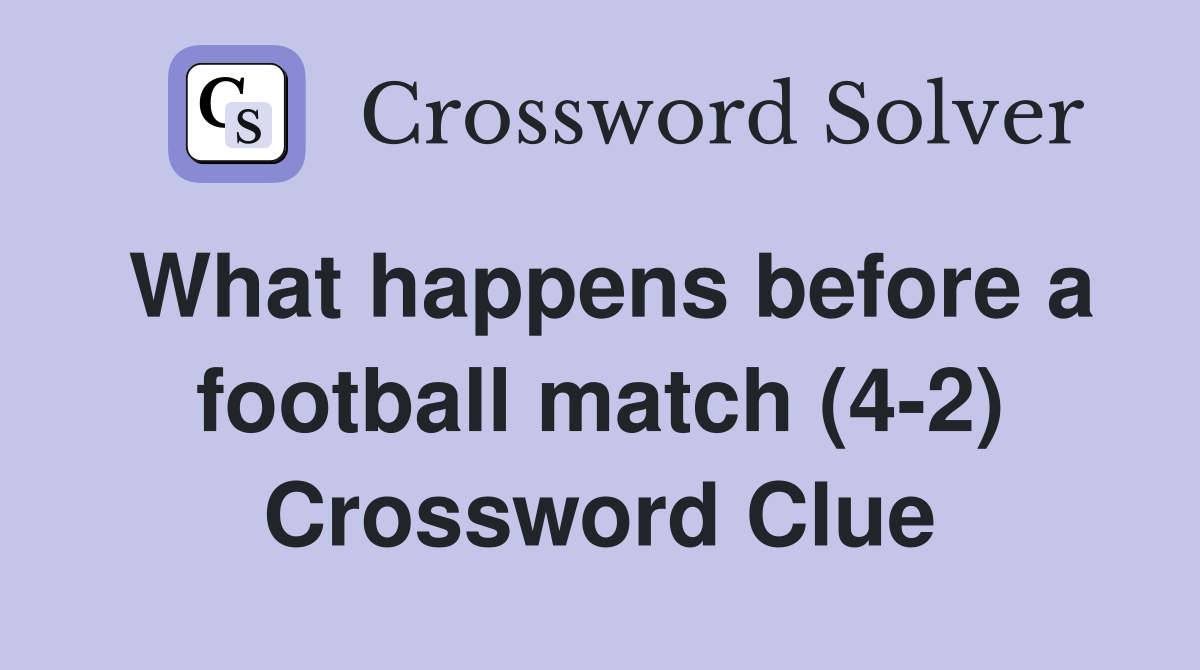 What happens before a football match (4-2) Crossword Clue