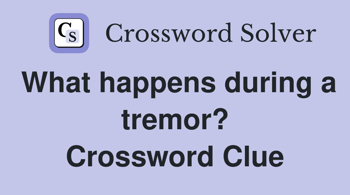 What happens during a tremor? Crossword Clue