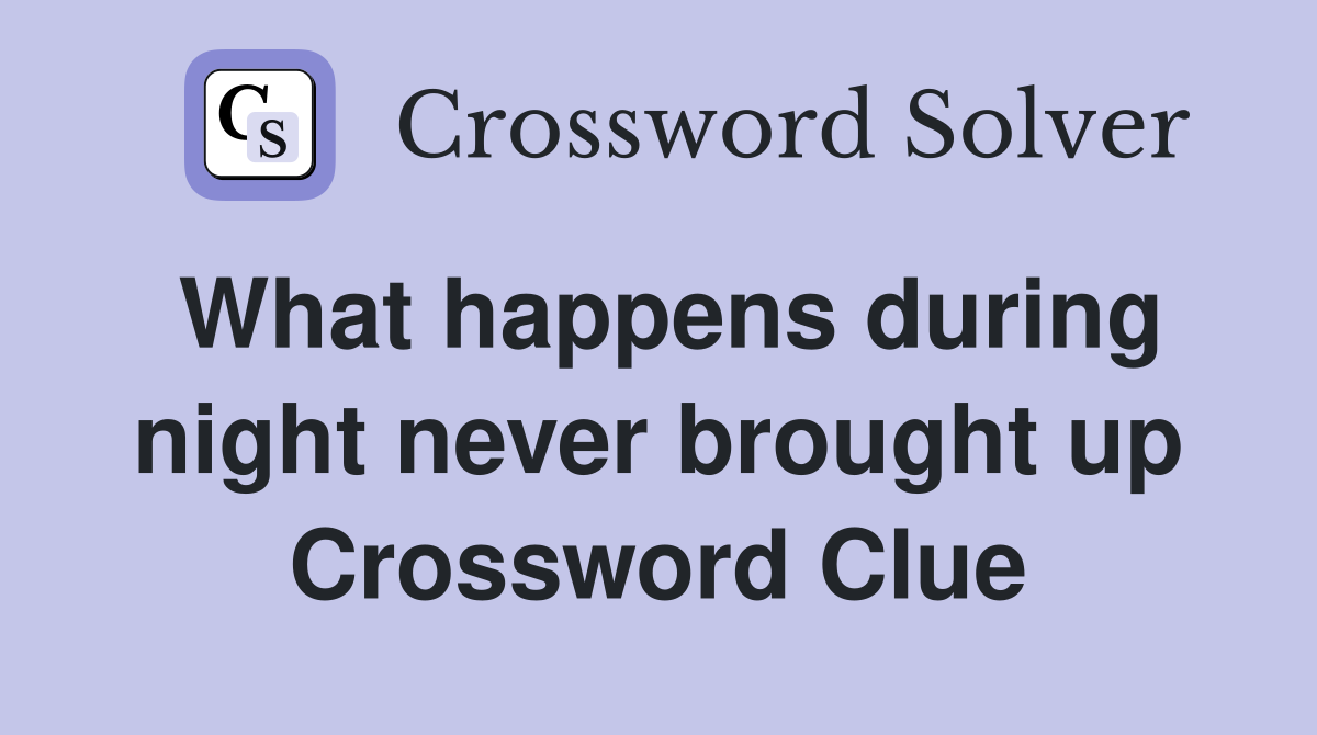What happens during night never brought up Crossword Clue