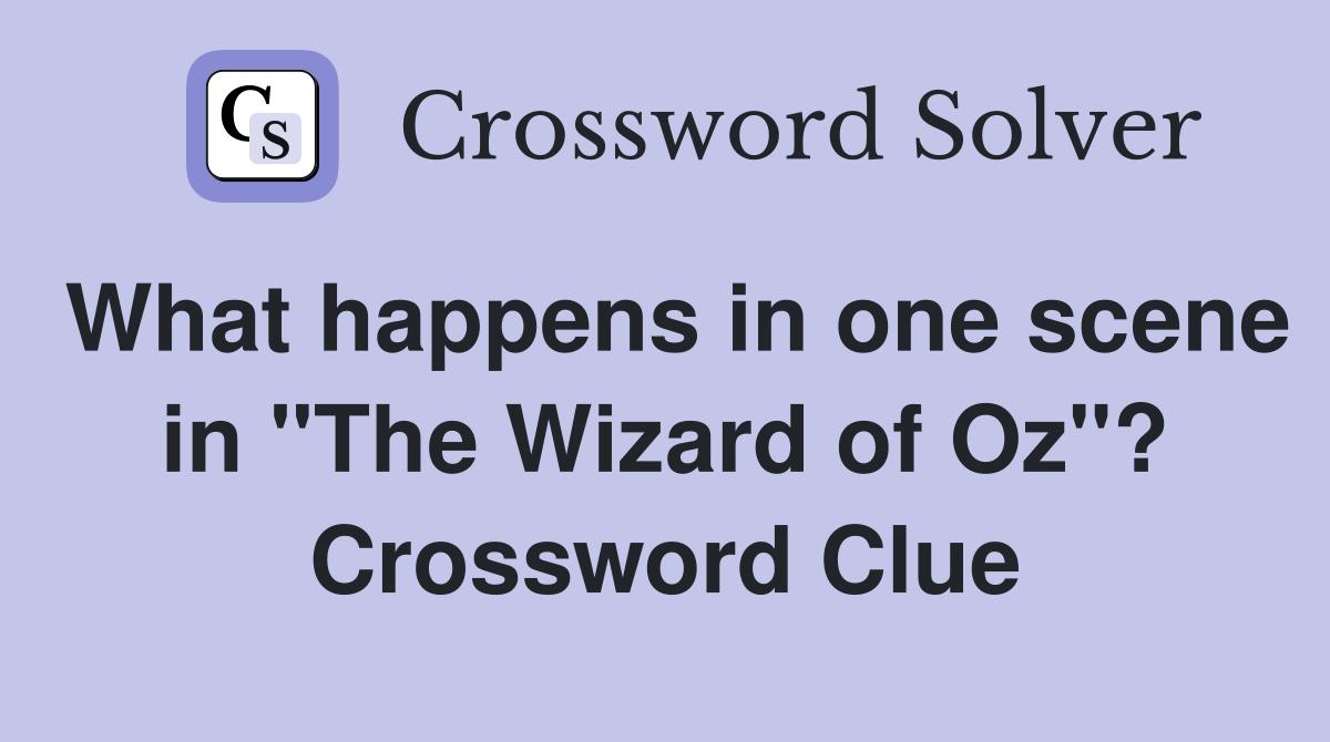 What happens in one scene in "The Wizard of Oz"? Crossword Clue
