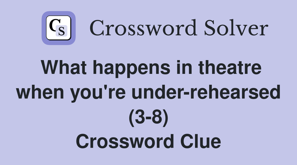What happens in theatre when you're under-rehearsed (3-8) Crossword Clue