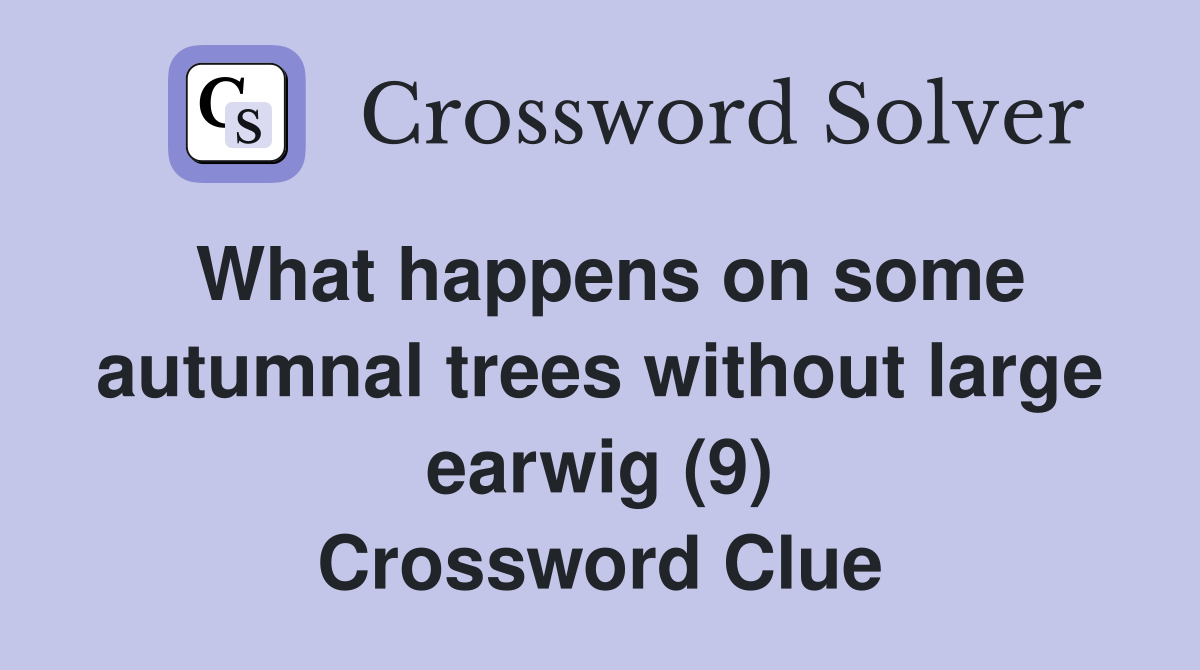 What happens on some autumnal trees without large earwig (9) Crossword Clue