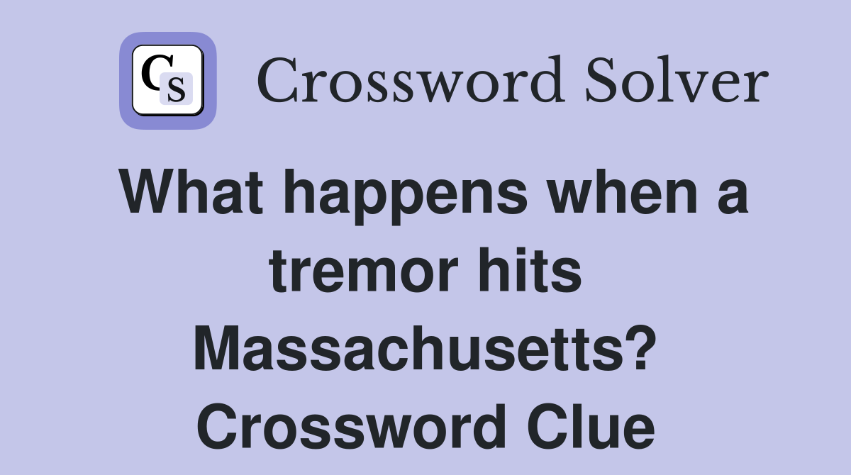 What happens when a tremor hits Massachusetts? Crossword Clue