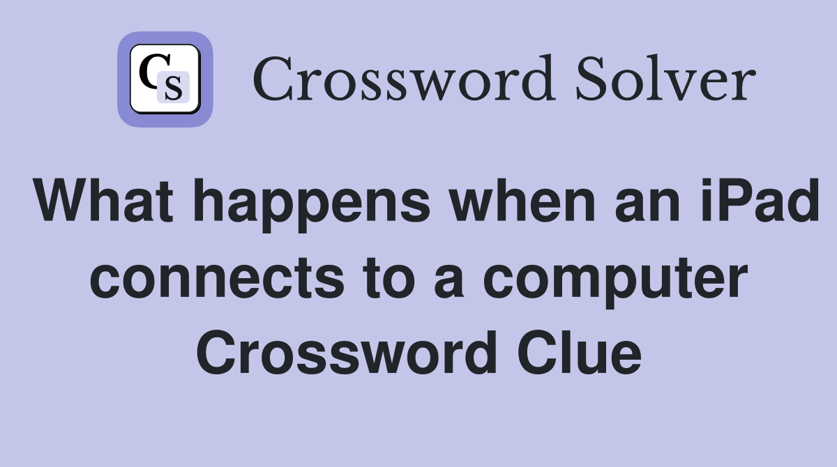 What happens when an iPad connects to a computer Crossword Clue