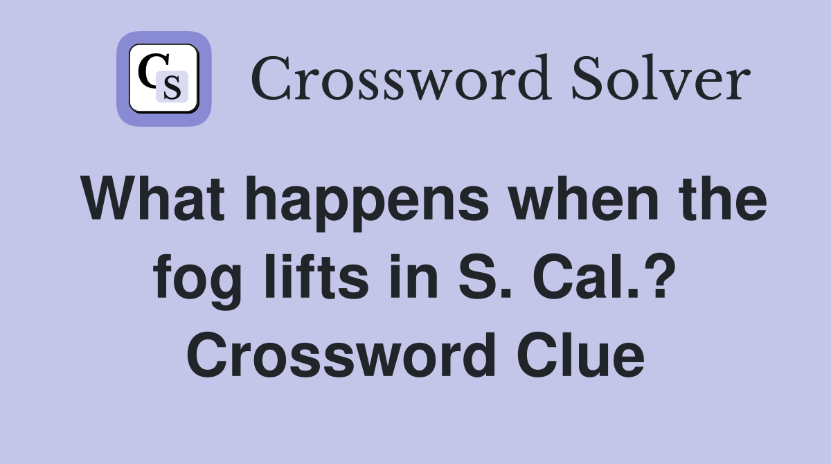 What happens when the fog lifts in S. Cal.? Crossword Clue