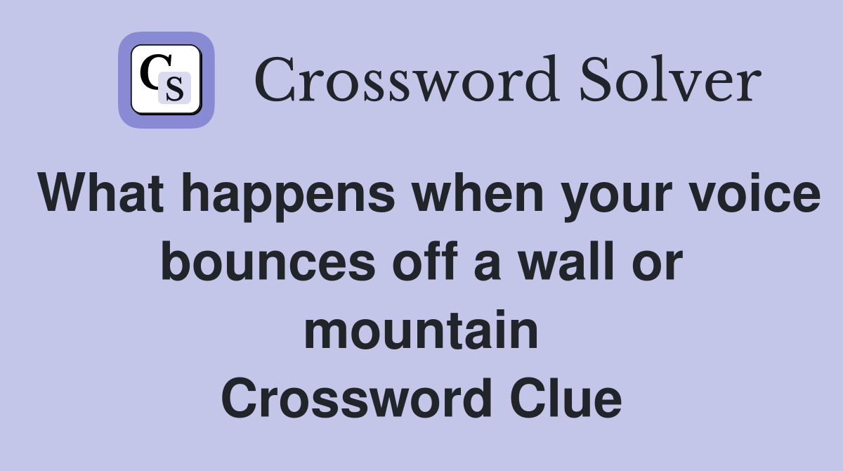 What happens when your voice bounces off a wall or mountain Crossword Clue