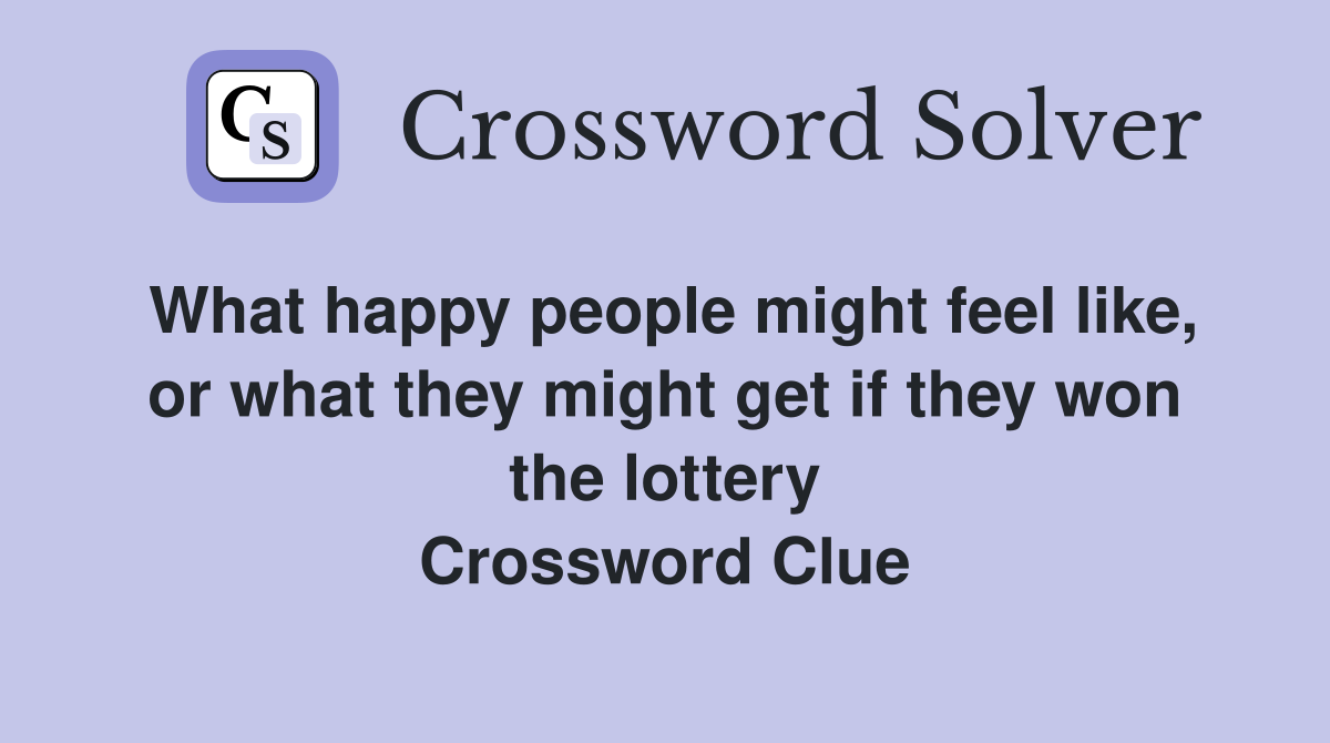What happy people might feel like, or what they might get if they won the lottery Crossword Clue